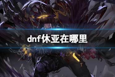 《dnf》休亚位置介绍