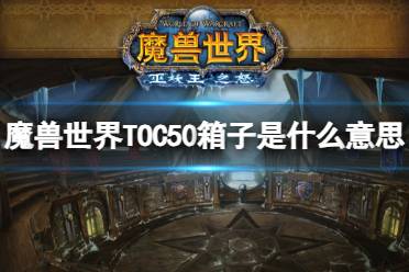 《魔兽世界》TOC50箱子含义介绍