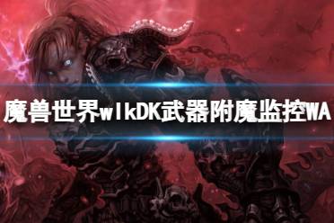 《魔兽世界》wlkDK武器附魔监控WA介绍