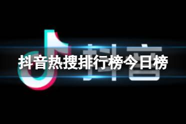 抖音热搜排行榜今日榜5月11日