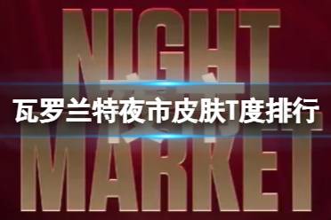 《瓦罗兰特》夜市皮肤T度排行一览