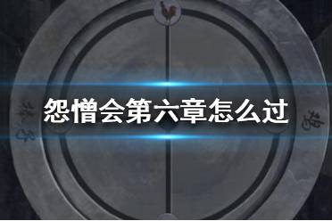 《怨憎会》第六章攻略 怨憎会攻略第六章