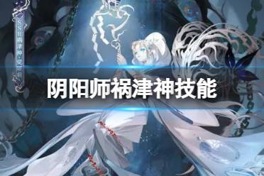 阴阳师祸津神技能介绍